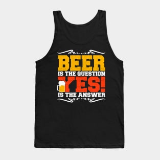beer is the question yes is the answer Tank Top
